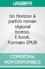 Un Horizon à partUn roman régional breton. E-book. Formato EPUB ebook