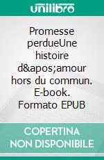 Promesse perdueUne histoire d'amour hors du commun. E-book. Formato EPUB ebook di Sylvie Nordheim