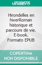 Hirondelles en hiverRoman historique et parcours de vie. E-book. Formato EPUB ebook