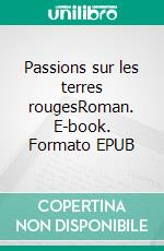 Passions sur les terres rougesRoman. E-book. Formato EPUB ebook di Charles Bottarelli