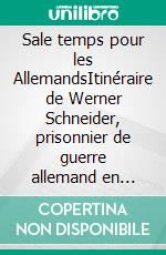 Sale temps pour les AllemandsItinéraire de Werner Schneider, prisonnier de guerre allemand en France, 1945-1947. E-book. Formato EPUB ebook di Christine Schneider