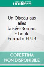 Un Oiseau aux ailes briséesRoman. E-book. Formato EPUB