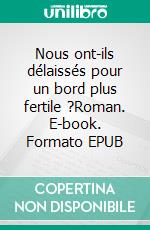 Nous ont-ils délaissés pour un bord plus fertile ?Roman. E-book. Formato EPUB ebook di Madeleine Covas