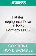 Fatales négligencesPolar . E-book. Formato EPUB ebook