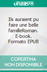 Ils auraient pu faire une belle familleRoman. E-book. Formato EPUB ebook di Roger Vannier