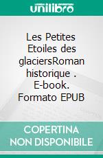 Les Petites Etoiles des glaciersRoman historique . E-book. Formato EPUB ebook di Anglès Pascale