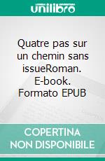 Quatre pas sur un chemin sans issueRoman. E-book. Formato EPUB ebook