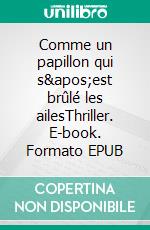 Comme un papillon qui s'est brûlé les ailesThriller. E-book. Formato EPUB ebook