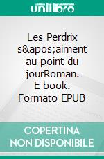 Les Perdrix s'aiment au point du jourRoman. E-book. Formato EPUB ebook