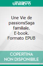 Une Vie de passionsSaga familiale. E-book. Formato EPUB ebook di Claude Rizzo