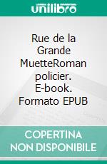 Rue de la Grande MuetteRoman policier. E-book. Formato EPUB