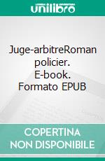 Juge-arbitreRoman policier. E-book. Formato EPUB ebook di Pierre Brocchi