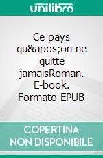 Ce pays qu'on ne quitte jamaisRoman. E-book. Formato EPUB ebook di Madeleine Covas