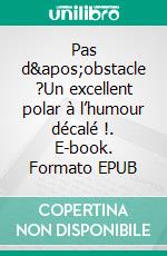 Pas d'obstacle ?Un excellent polar à l’humour décalé !. E-book. Formato EPUB ebook di Jean-Pierre Ribat