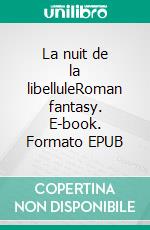 La nuit de la libelluleRoman fantasy. E-book. Formato EPUB ebook di Luc Baguet