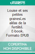 Louise et ses petites grainesLes aléas de la fertilité. E-book. Formato EPUB ebook