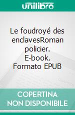 Le foudroyé des enclavesRoman policier. E-book. Formato EPUB ebook di Jean-Marc Aubry