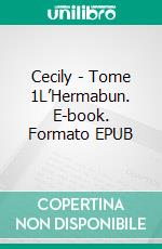 Cecily - Tome 1L’Hermabun. E-book. Formato EPUB ebook