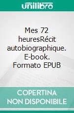 Mes 72 heuresRécit autobiographique. E-book. Formato EPUB ebook