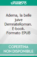 Adema, la belle juive DemnateRoman. E-book. Formato EPUB ebook