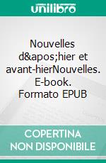 Nouvelles d'hier et avant-hierNouvelles. E-book. Formato EPUB ebook di Guy Morselli