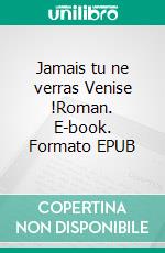 Jamais tu ne verras Venise !Roman. E-book. Formato EPUB