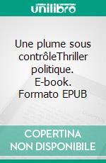 Une plume sous contrôleThriller politique. E-book. Formato EPUB ebook di Jack Durvicq