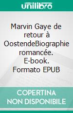 Marvin Gaye de retour à OostendeBiographie romancée. E-book. Formato EPUB ebook di Georges Monny