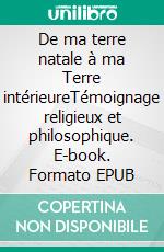 De ma terre natale à ma Terre intérieureTémoignage religieux et philosophique. E-book. Formato EPUB ebook di Marcel Comby