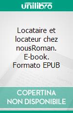 Locataire et locateur chez nousRoman. E-book. Formato EPUB