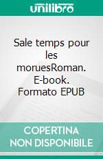 Sale temps pour les moruesRoman. E-book. Formato EPUB ebook di Serge Lepage