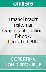 Ethanol macht freiRoman d'anticipation. E-book. Formato EPUB ebook di David Pascaud