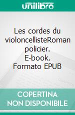 Les cordes du violoncellisteRoman policier. E-book. Formato EPUB ebook di Christelle Mordacq