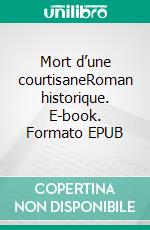 Mort d’une courtisaneRoman historique. E-book. Formato EPUB ebook di Maurice Lecoeur