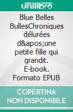 Blue Belles BullesChroniques délurées d'une petite fille qui grandit. E-book. Formato EPUB ebook di Tine Gabriel