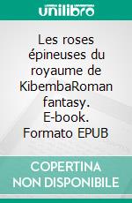 Les roses épineuses du royaume de KibembaRoman fantasy. E-book. Formato EPUB ebook di Didier Moudoungou