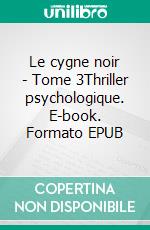 Le cygne noir - Tome 3Thriller psychologique. E-book. Formato EPUB ebook