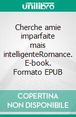 Cherche amie imparfaite mais intelligenteRomance. E-book. Formato EPUB ebook di Catherine Eymard