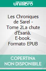 Les Chroniques de Sarel - Tome 2La chute d’Ësarià. E-book. Formato EPUB ebook