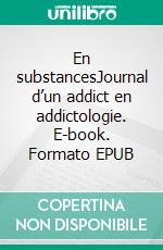 En substancesJournal d’un addict en addictologie. E-book. Formato EPUB ebook