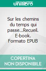 Sur les chemins du temps qui passe…Recueil. E-book. Formato EPUB ebook di Hubert Santonja