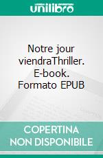 Notre jour viendraThriller. E-book. Formato EPUB ebook di Ludovic Lagnet