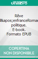 Rêve d&apos;enfranceRoman politique. E-book. Formato EPUB ebook