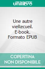 Une autre vieRecueil. E-book. Formato EPUB ebook