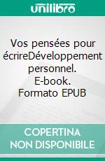 Vos pensées pour écrireDéveloppement personnel. E-book. Formato EPUB ebook