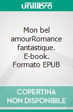 Mon bel amourRomance fantastique. E-book. Formato EPUB ebook