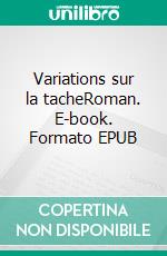 Variations sur la tacheRoman. E-book. Formato EPUB ebook di Christelle Williatte