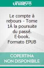 Le compte à rebours - Tome 1À la poursuite du passé. E-book. Formato EPUB ebook di Olivier Barbotin