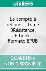 Le compte à rebours - Tome 3Résistance. E-book. Formato EPUB ebook di Olivier Barbotin