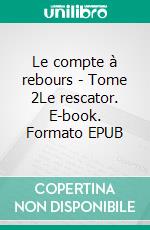 Le compte à rebours - Tome 2Le rescator. E-book. Formato EPUB ebook